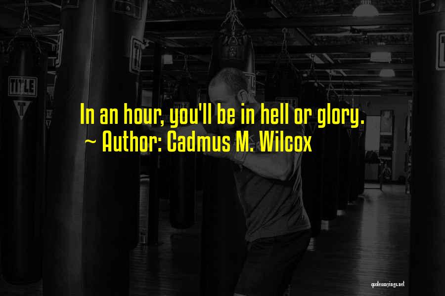 Cadmus M. Wilcox Quotes: In An Hour, You'll Be In Hell Or Glory.