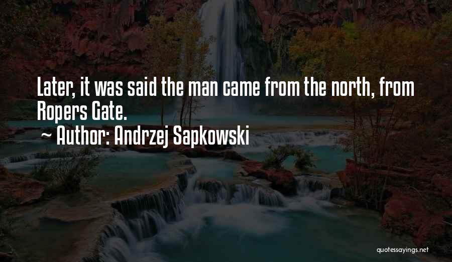 Andrzej Sapkowski Quotes: Later, It Was Said The Man Came From The North, From Ropers Gate.