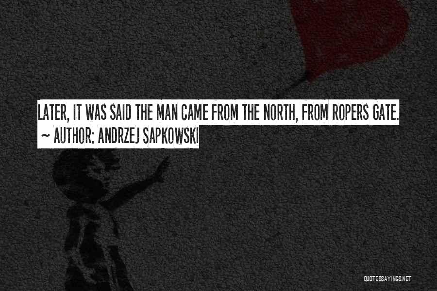 Andrzej Sapkowski Quotes: Later, It Was Said The Man Came From The North, From Ropers Gate.