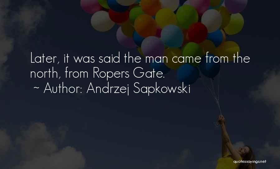 Andrzej Sapkowski Quotes: Later, It Was Said The Man Came From The North, From Ropers Gate.