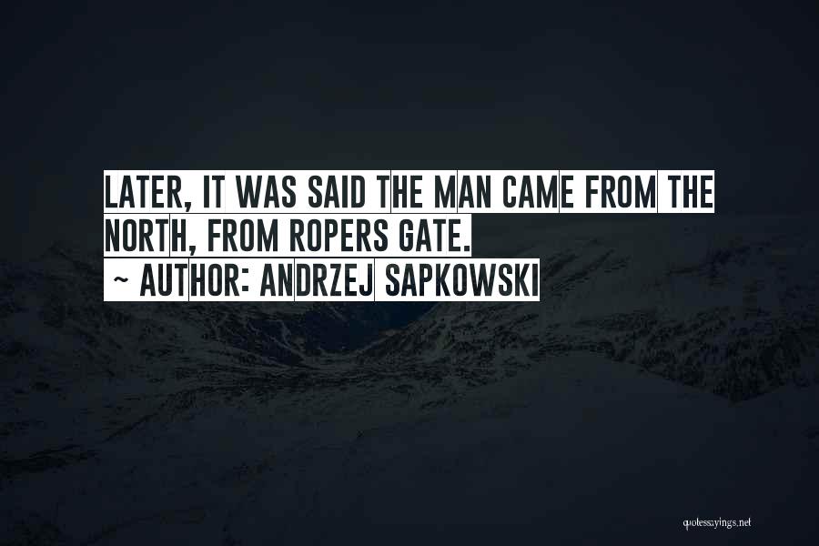 Andrzej Sapkowski Quotes: Later, It Was Said The Man Came From The North, From Ropers Gate.