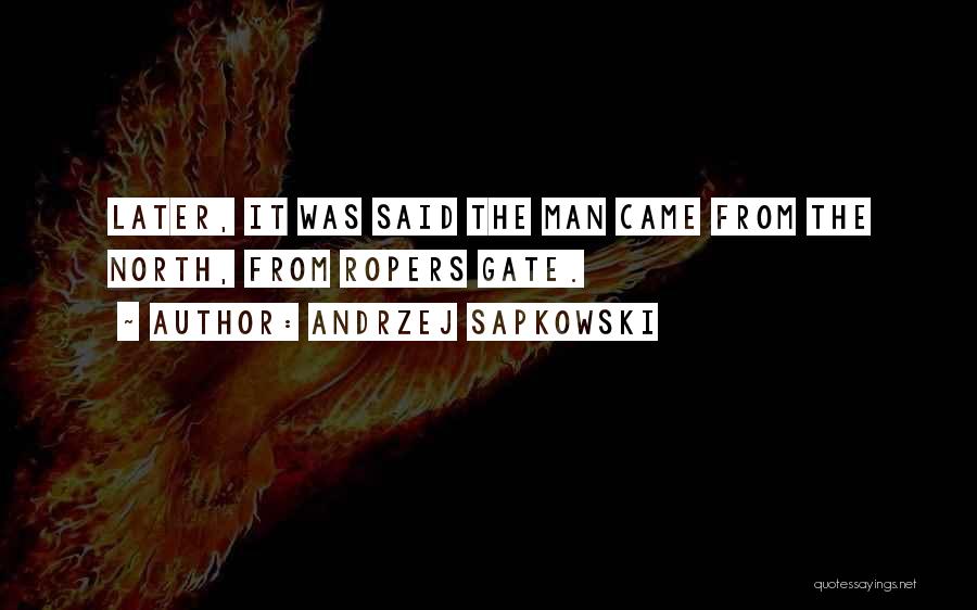 Andrzej Sapkowski Quotes: Later, It Was Said The Man Came From The North, From Ropers Gate.