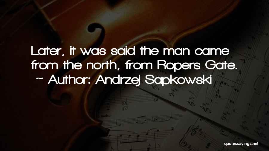 Andrzej Sapkowski Quotes: Later, It Was Said The Man Came From The North, From Ropers Gate.