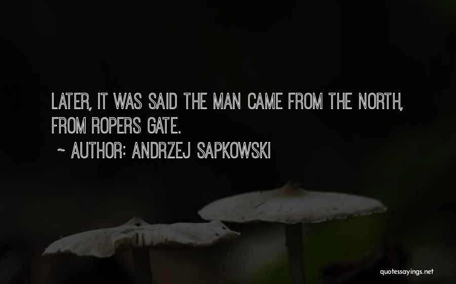 Andrzej Sapkowski Quotes: Later, It Was Said The Man Came From The North, From Ropers Gate.
