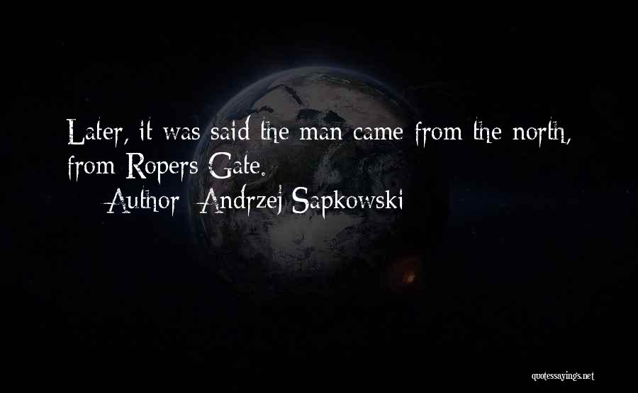 Andrzej Sapkowski Quotes: Later, It Was Said The Man Came From The North, From Ropers Gate.