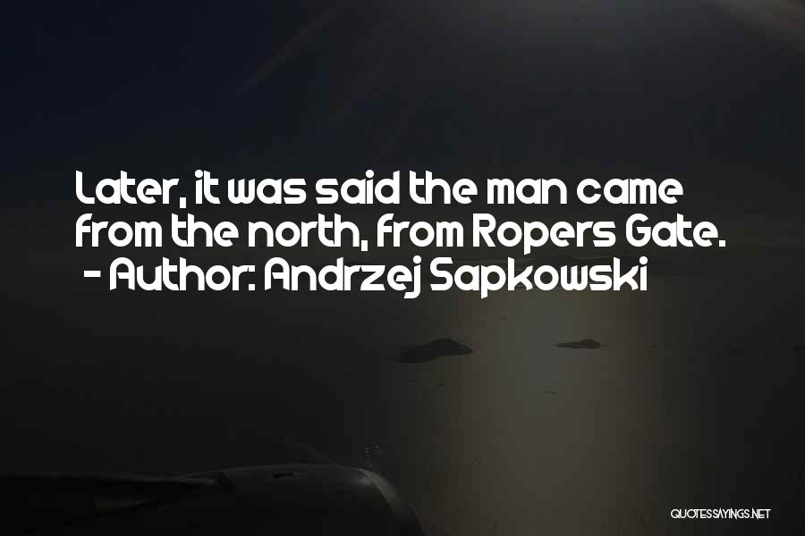 Andrzej Sapkowski Quotes: Later, It Was Said The Man Came From The North, From Ropers Gate.