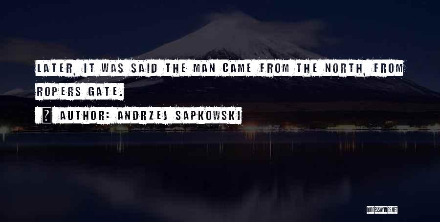 Andrzej Sapkowski Quotes: Later, It Was Said The Man Came From The North, From Ropers Gate.