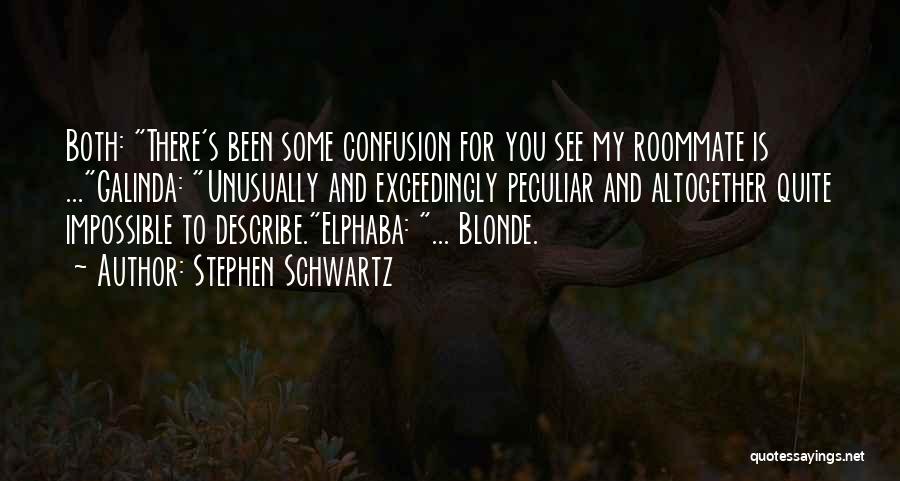 Stephen Schwartz Quotes: Both: There's Been Some Confusion For You See My Roommate Is ...galinda: Unusually And Exceedingly Peculiar And Altogether Quite Impossible