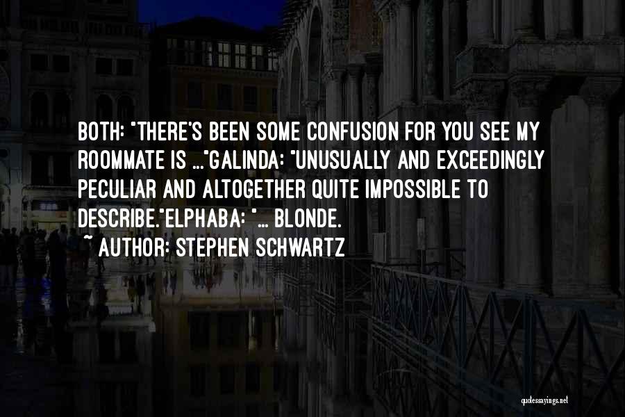 Stephen Schwartz Quotes: Both: There's Been Some Confusion For You See My Roommate Is ...galinda: Unusually And Exceedingly Peculiar And Altogether Quite Impossible
