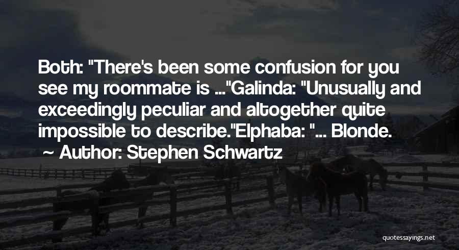 Stephen Schwartz Quotes: Both: There's Been Some Confusion For You See My Roommate Is ...galinda: Unusually And Exceedingly Peculiar And Altogether Quite Impossible