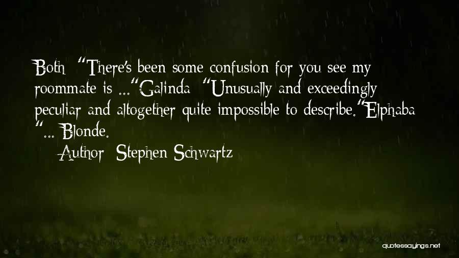 Stephen Schwartz Quotes: Both: There's Been Some Confusion For You See My Roommate Is ...galinda: Unusually And Exceedingly Peculiar And Altogether Quite Impossible