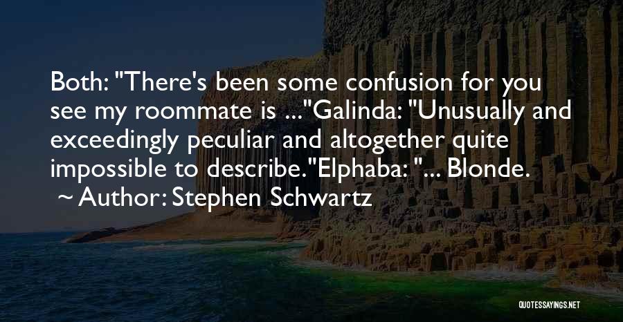 Stephen Schwartz Quotes: Both: There's Been Some Confusion For You See My Roommate Is ...galinda: Unusually And Exceedingly Peculiar And Altogether Quite Impossible