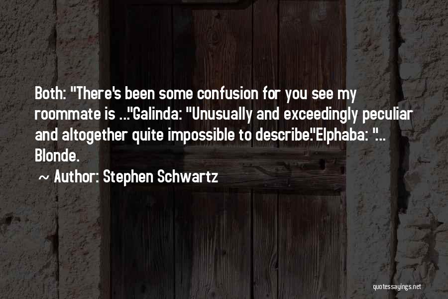 Stephen Schwartz Quotes: Both: There's Been Some Confusion For You See My Roommate Is ...galinda: Unusually And Exceedingly Peculiar And Altogether Quite Impossible