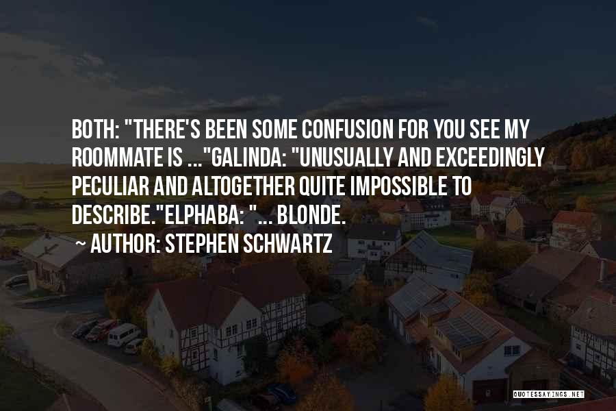 Stephen Schwartz Quotes: Both: There's Been Some Confusion For You See My Roommate Is ...galinda: Unusually And Exceedingly Peculiar And Altogether Quite Impossible
