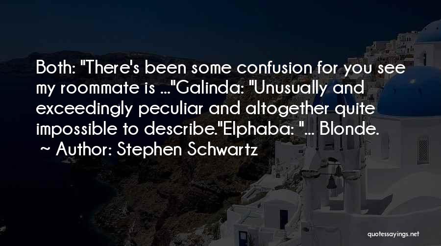Stephen Schwartz Quotes: Both: There's Been Some Confusion For You See My Roommate Is ...galinda: Unusually And Exceedingly Peculiar And Altogether Quite Impossible