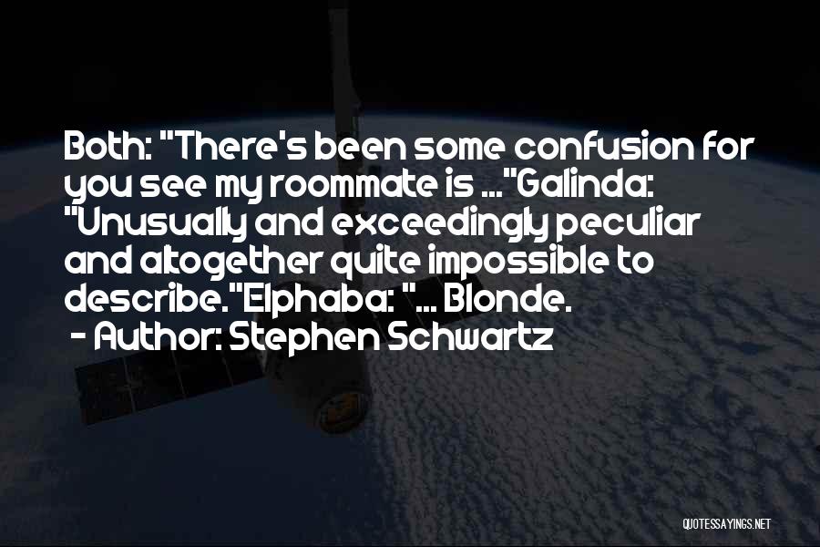 Stephen Schwartz Quotes: Both: There's Been Some Confusion For You See My Roommate Is ...galinda: Unusually And Exceedingly Peculiar And Altogether Quite Impossible