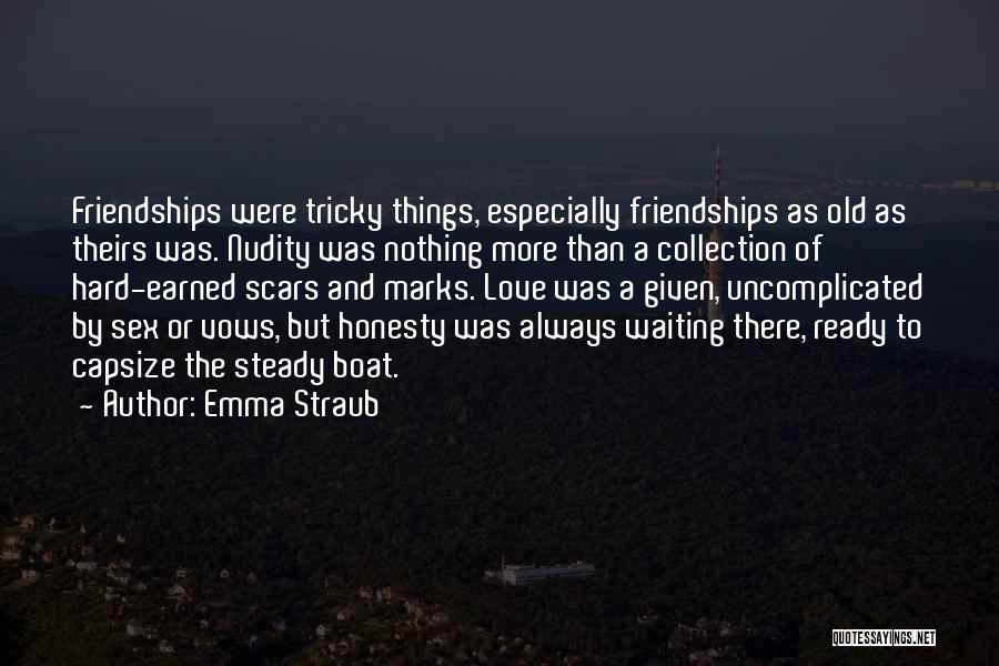 Emma Straub Quotes: Friendships Were Tricky Things, Especially Friendships As Old As Theirs Was. Nudity Was Nothing More Than A Collection Of Hard-earned