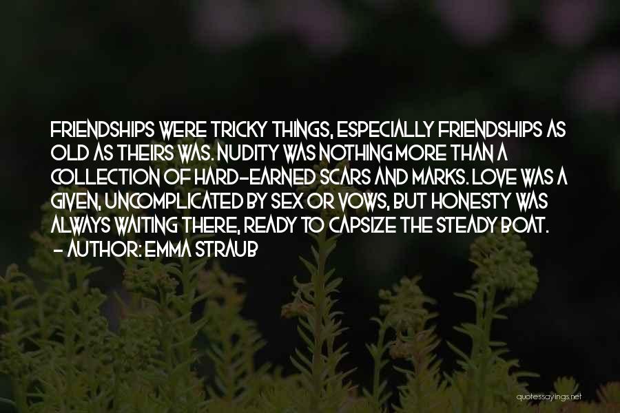 Emma Straub Quotes: Friendships Were Tricky Things, Especially Friendships As Old As Theirs Was. Nudity Was Nothing More Than A Collection Of Hard-earned
