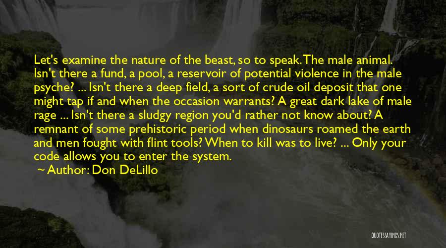 Don DeLillo Quotes: Let's Examine The Nature Of The Beast, So To Speak. The Male Animal. Isn't There A Fund, A Pool, A