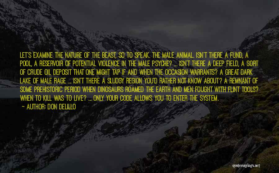 Don DeLillo Quotes: Let's Examine The Nature Of The Beast, So To Speak. The Male Animal. Isn't There A Fund, A Pool, A