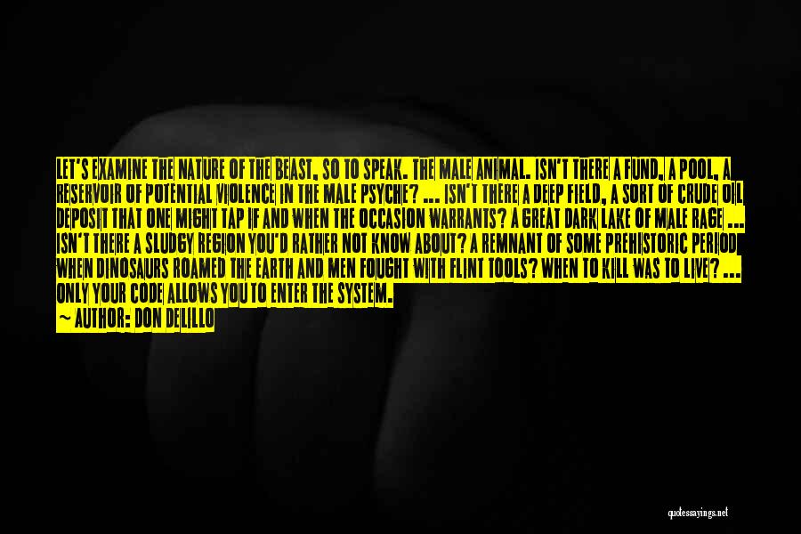 Don DeLillo Quotes: Let's Examine The Nature Of The Beast, So To Speak. The Male Animal. Isn't There A Fund, A Pool, A