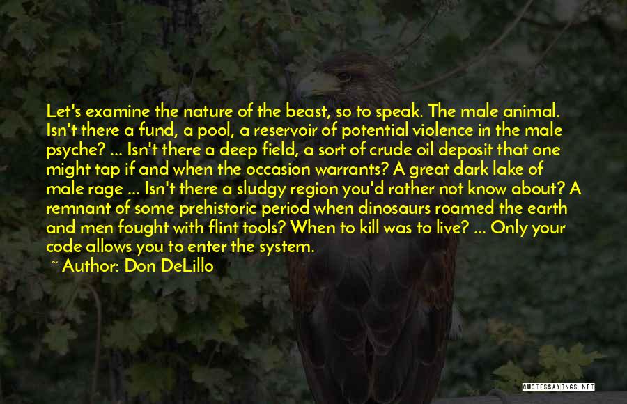 Don DeLillo Quotes: Let's Examine The Nature Of The Beast, So To Speak. The Male Animal. Isn't There A Fund, A Pool, A