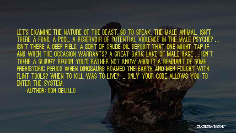 Don DeLillo Quotes: Let's Examine The Nature Of The Beast, So To Speak. The Male Animal. Isn't There A Fund, A Pool, A