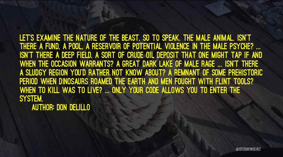 Don DeLillo Quotes: Let's Examine The Nature Of The Beast, So To Speak. The Male Animal. Isn't There A Fund, A Pool, A