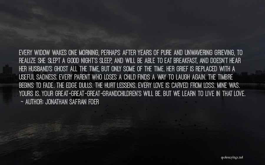 Jonathan Safran Foer Quotes: Every Widow Wakes One Morning, Perhaps After Years Of Pure And Unwavering Grieving, To Realize She Slept A Good Night's