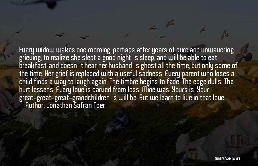 Jonathan Safran Foer Quotes: Every Widow Wakes One Morning, Perhaps After Years Of Pure And Unwavering Grieving, To Realize She Slept A Good Night's