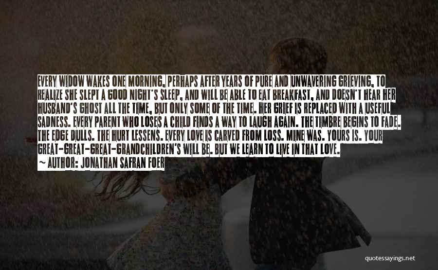 Jonathan Safran Foer Quotes: Every Widow Wakes One Morning, Perhaps After Years Of Pure And Unwavering Grieving, To Realize She Slept A Good Night's