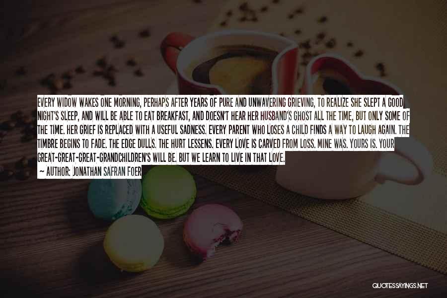 Jonathan Safran Foer Quotes: Every Widow Wakes One Morning, Perhaps After Years Of Pure And Unwavering Grieving, To Realize She Slept A Good Night's