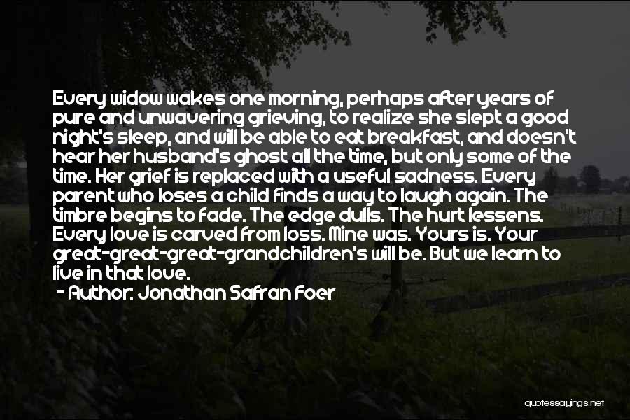 Jonathan Safran Foer Quotes: Every Widow Wakes One Morning, Perhaps After Years Of Pure And Unwavering Grieving, To Realize She Slept A Good Night's