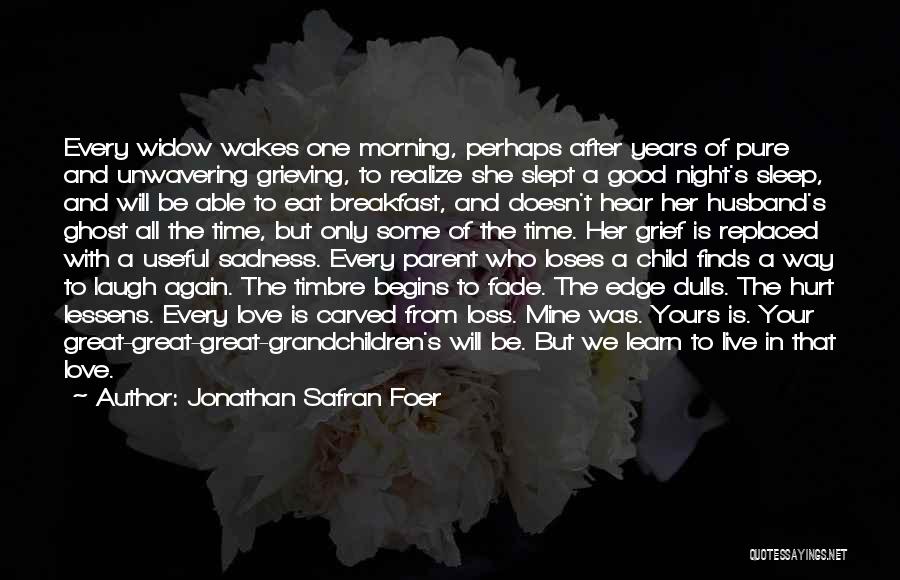 Jonathan Safran Foer Quotes: Every Widow Wakes One Morning, Perhaps After Years Of Pure And Unwavering Grieving, To Realize She Slept A Good Night's