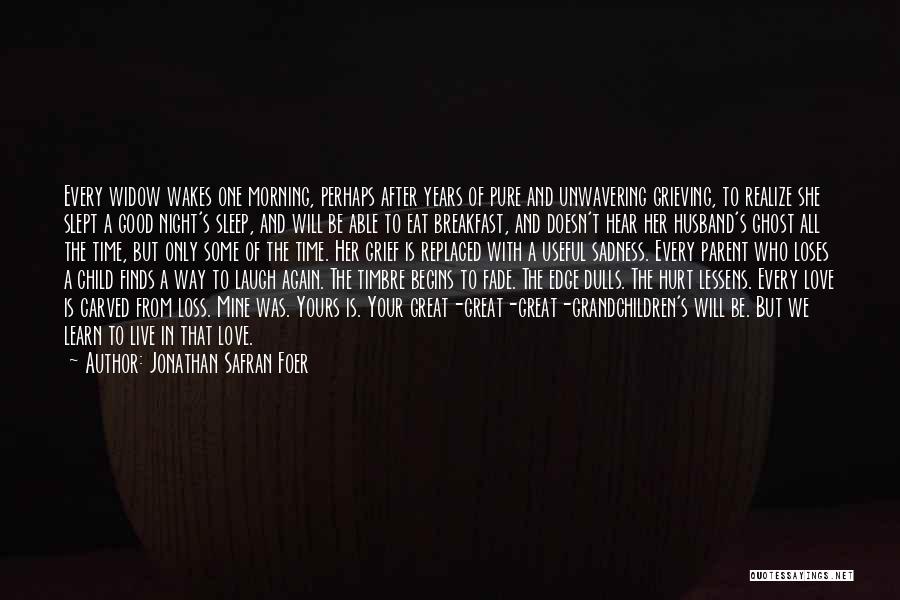 Jonathan Safran Foer Quotes: Every Widow Wakes One Morning, Perhaps After Years Of Pure And Unwavering Grieving, To Realize She Slept A Good Night's