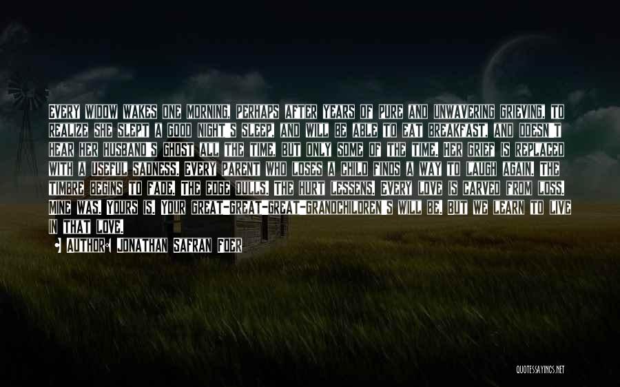 Jonathan Safran Foer Quotes: Every Widow Wakes One Morning, Perhaps After Years Of Pure And Unwavering Grieving, To Realize She Slept A Good Night's
