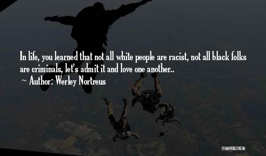 Werley Nortreus Quotes: In Life, You Learned That Not All White People Are Racist, Not All Black Folks Are Criminals, Let's Admit It