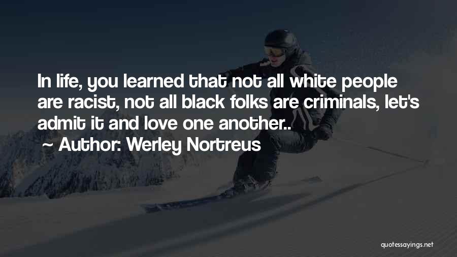 Werley Nortreus Quotes: In Life, You Learned That Not All White People Are Racist, Not All Black Folks Are Criminals, Let's Admit It