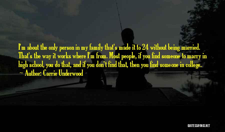 Carrie Underwood Quotes: I'm About The Only Person In My Family That's Made It To 24 Without Being Married. That's The Way It