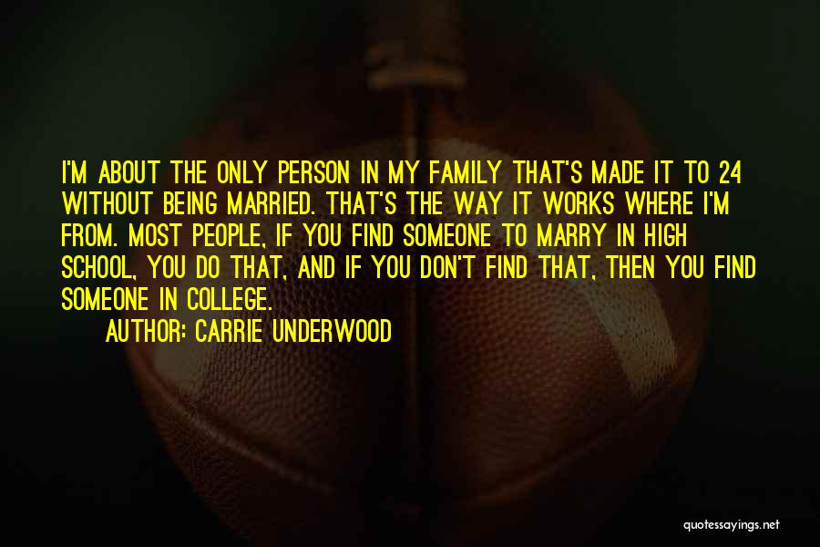 Carrie Underwood Quotes: I'm About The Only Person In My Family That's Made It To 24 Without Being Married. That's The Way It