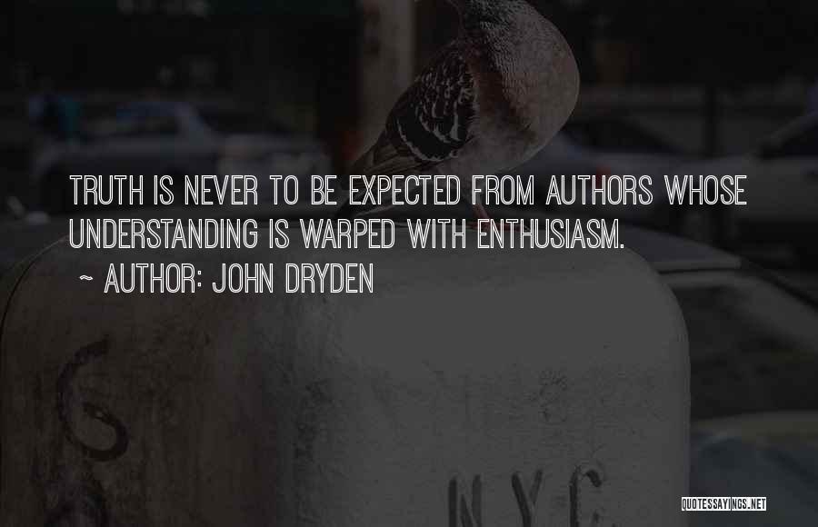 John Dryden Quotes: Truth Is Never To Be Expected From Authors Whose Understanding Is Warped With Enthusiasm.