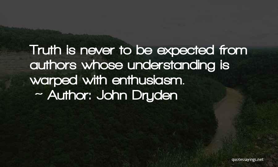 John Dryden Quotes: Truth Is Never To Be Expected From Authors Whose Understanding Is Warped With Enthusiasm.