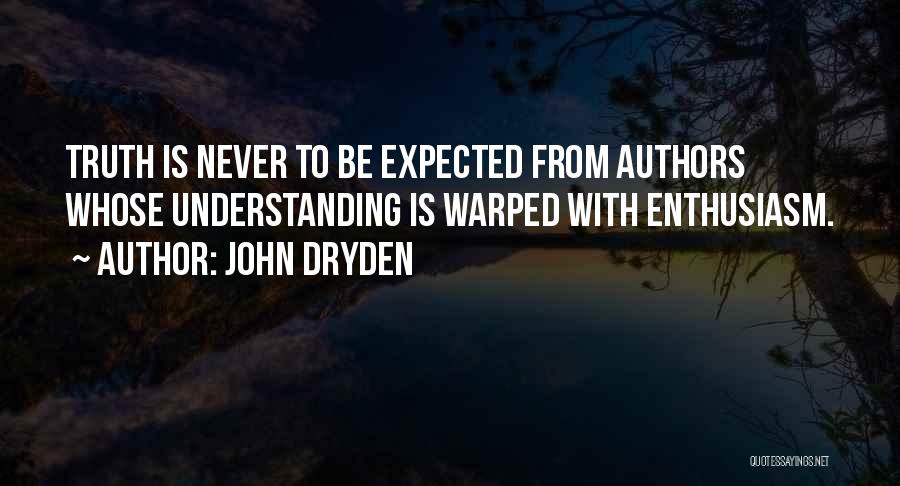 John Dryden Quotes: Truth Is Never To Be Expected From Authors Whose Understanding Is Warped With Enthusiasm.