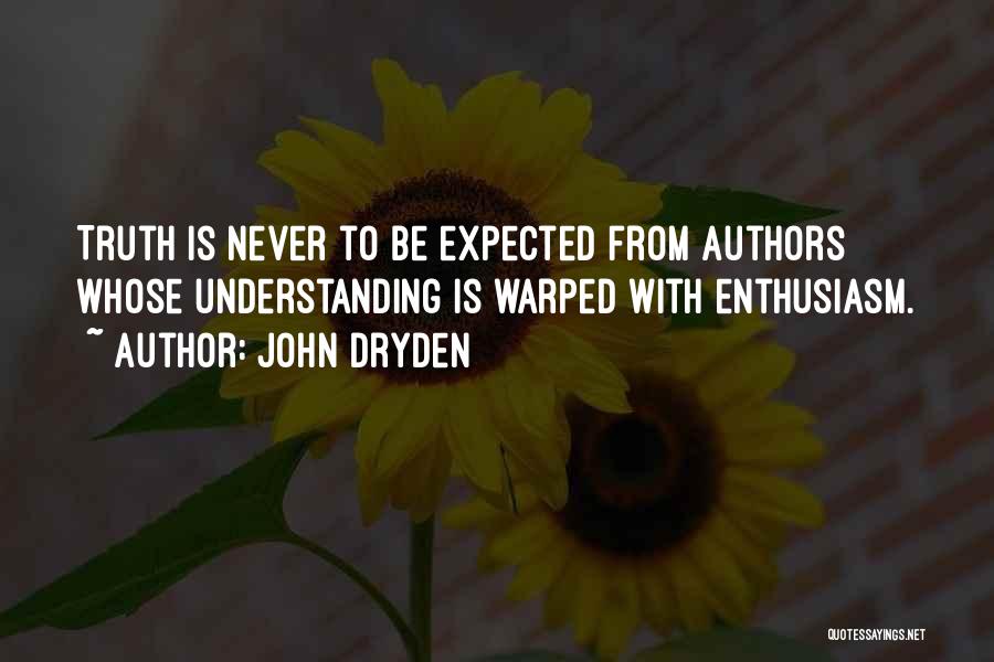 John Dryden Quotes: Truth Is Never To Be Expected From Authors Whose Understanding Is Warped With Enthusiasm.