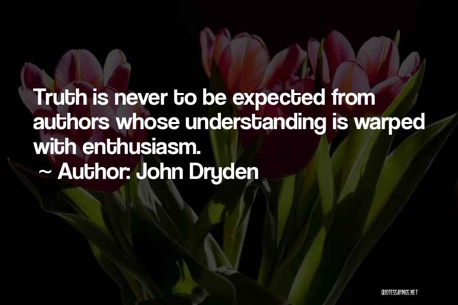 John Dryden Quotes: Truth Is Never To Be Expected From Authors Whose Understanding Is Warped With Enthusiasm.