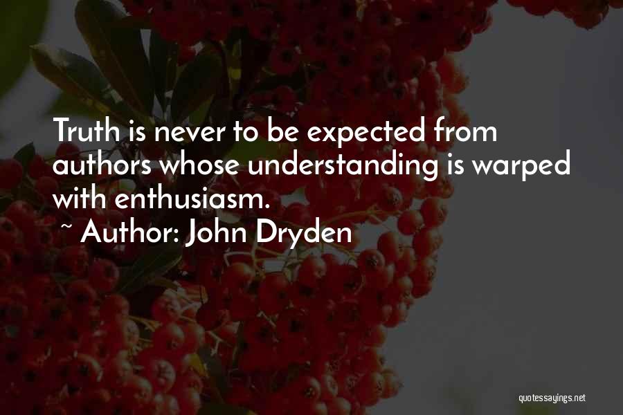 John Dryden Quotes: Truth Is Never To Be Expected From Authors Whose Understanding Is Warped With Enthusiasm.
