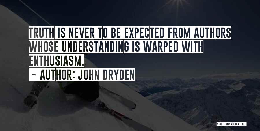 John Dryden Quotes: Truth Is Never To Be Expected From Authors Whose Understanding Is Warped With Enthusiasm.