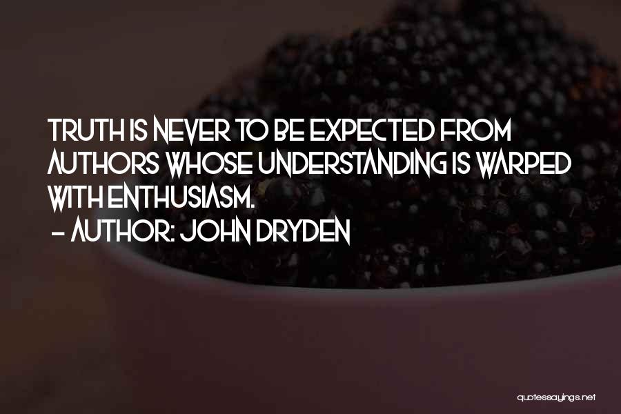 John Dryden Quotes: Truth Is Never To Be Expected From Authors Whose Understanding Is Warped With Enthusiasm.