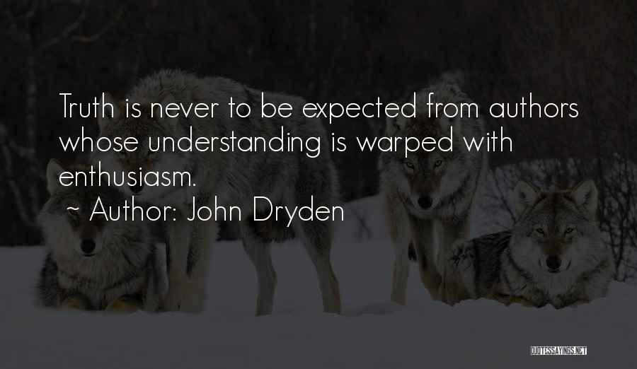 John Dryden Quotes: Truth Is Never To Be Expected From Authors Whose Understanding Is Warped With Enthusiasm.