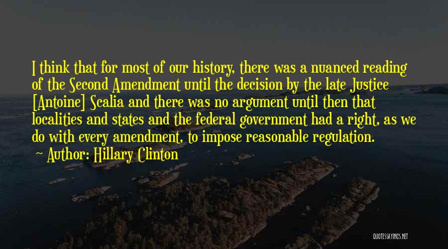 Hillary Clinton Quotes: I Think That For Most Of Our History, There Was A Nuanced Reading Of The Second Amendment Until The Decision